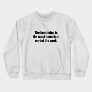 The beginning is the most important part of the work Crewneck Sweatshirt